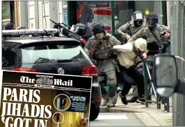  ??  ?? RAID: Armed police drag Abdeslam from his Brussels hideout. Left: How w we reported November’s atrocity