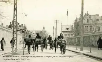  ??  ?? Rickshaw drivers, offering human-powered transport, line a street in Beijing's Legation Quarter in the 1920s