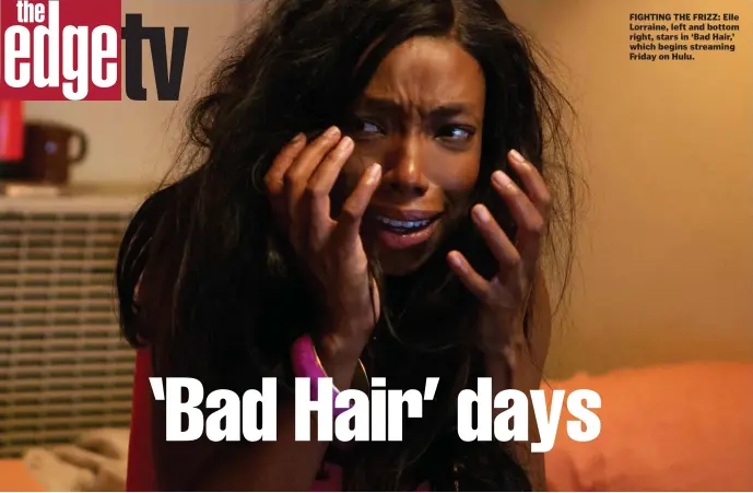  ??  ?? FIGHTING THE FRIZZ: Elle Lorraine, left and bottom right, stars in ‘Bad Hair,’ which begins streaming Friday on Hulu.