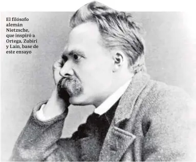  ??  ?? El filósofo alemán Nietzsche, que inspiró a Ortega, Zubiri y Laín, base de este ensayo