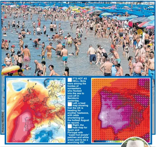  ??  ?? IT’S HOT AS HELL: Brits were among the hordes of sunseekers who flocked into the sea to cool off in Benidorm yesterday. Left, a heat map showing that the UK is heading for another heatwave, with odds shortening on the hottest August on record. Right, the heat map for Spain and Portugal with “super-hot purple” patches and white areas said to be a scorching 50C.