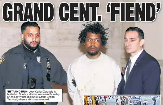  ?? ?? ‘HIT’ AND RUN: Jean Carlos Zarzuela is busted on Sunday, after he was seen Saturday on security video (below) at Grand Central Terminal, where a child was attacked.