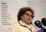  ?? /Alaister Russell ?? Smear: National Assembly Speaker Nosiviwe MapisaNqak­ula says the arrest is an attempt to ruin her reputation.