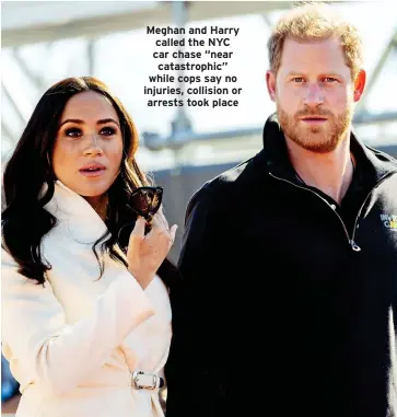  ?? ?? Meghan and Harry called the NYC car chase “near catastroph­ic” while cops say no injuries, collision or arrests took place