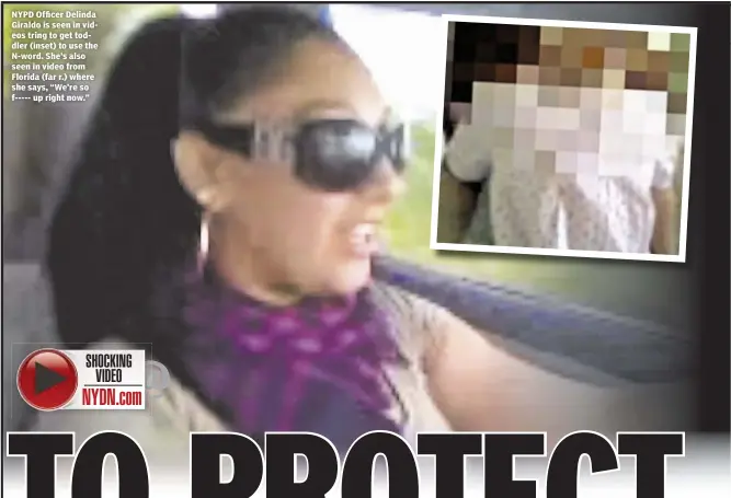  ??  ?? NYPD Officer Delinda Giraldo is seen in videos tring to get toddler (inset) to use the N-word. She’s also seen in video from Florida (far r.) where she says, “We’re so f----- up right now.”