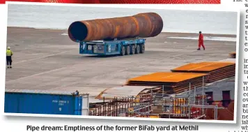  ?? ?? Pipe dream: Emptiness of the former BiFab yard at Methil