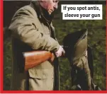  ??  ?? If you spot antis, sleeve your gun