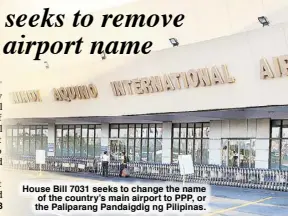  ??  ?? House Bill 7031 seeks to change the name of the country’s main airport to PPP, or the Paliparang Pandaigdig ng Pilipinas.