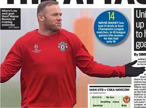  ?? GETTY IMAGES ?? Where’s my next goal then? Wayne Rooney at training yesterday
WAYNE ROONEY has had 14 shots in four Champions League matches. In 10 league games this season he has had
only 16