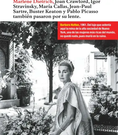  ??  ?? Barbara Hutton, 1961. Del lujo que ostenta aquí la reina de la alta sociedad de Nueva York, una de las mujeres más ricas del mundo, no quedó nada, pues murió en la ruina.