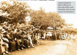  ??  ?? Alajuelens­e welcomes Botafogo of Brazil in a 1957 match at the National Stadium.A game played in Barrio Mexico in the early 1920s, with President Julio Acosto García in attendance.