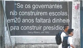  ?? ERNESTO CARRIÇO ?? Uma das frases do educador Darcy Ribeiro, que hoje se revela profética, estampada em muro na Lapa