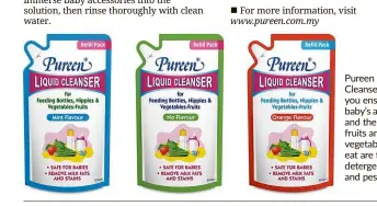  ??  ?? Pureen Liquid Cleanser helps you ensure your baby’s accessorie­s and the fresh fruits and vegetables you eat are free of detergent residue and pesticides.