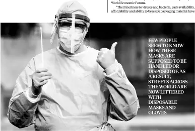  ??  ?? FEW PEOPLE SEEM TO KNOW HOW THESE MASKS ARE SUPPOSED TO BE HANDLED OR DISPOSED OF. AS A RESULT, STREETS ACROSS THE WORLD ARE NOW LITTERED WITH DISPOSABLE MASKS AND GLOVES