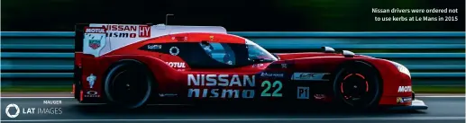  ??  ?? Nissan drivers were ordered not to use kerbs at Le Mans in 2015