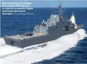  ??  ?? Représenta­tion informatiq­ue de la version FFG-X du LCS. Le choix de la nouvelle frégate américaine doit encore intervenir. (© Lockheed Martin)