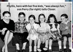  ??  ?? Phyllis, here with her five kids, “was always fun,”
son Perry (far right) tells Closer.