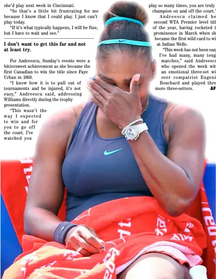  ??  ?? SERENA Williams retires due to back spasm to hand Bianca Andreescu the WTA Toronto crown. AFP