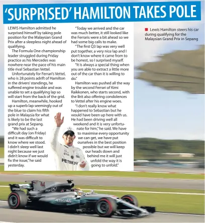  ??  ?? LEWIS Hamilton admitted he surprised himself by taking pole position for the Malaysian Grand Prix after a sleepless night ahead of qualifying.
The Formula One championsh­ip leader struggled during Friday practice as his Mercedes was nowhere near the...