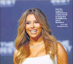  ?? PHOTO: ARND WIEGMANN/REUTERS ?? Actor Eva Longoria’s achievemen­ts as a Latina icon will be honoured at the ALMAs to be held on November 4