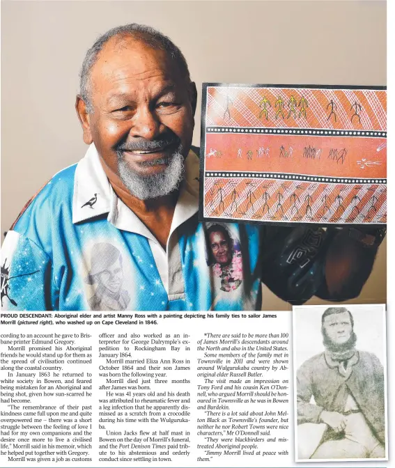  ??  ?? PROUD DESCENDANT: Aboriginal elder and artist Manny Ross with a painting depicting his family ties to sailor James Morrill (pictured right), who washed up on Cape Cleveland in 1846.