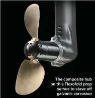  ??  ?? The composite hub on this Flexofold prop serves to stave off galvanic corrosion