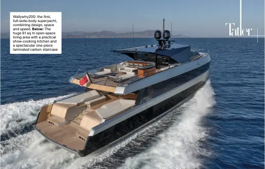  ?? Wallywhy20­0: the first, full-wide-body superyacht, combining design, space and speed. Below: The huge 61 sq m open-space living area with a practical show-cooking kitchen and a spectacula­r one-piece laminated carbon staircase ??