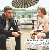  ??  ?? Oscar Isaac and Tye Sheridan in ‘The Card Counter’.