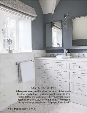  ??  ?? Main En SUITE A bespoke vanity unit makes the most of the space. Custom vanity drawer unit and double basin, £3,375, Porter bathroom. walls painted in Plummett estate eggshell, £60 for 2.5L, Farrow &amp; ball. east hampton hexagon mosaic marble tiles, £165sq m, Fired earth