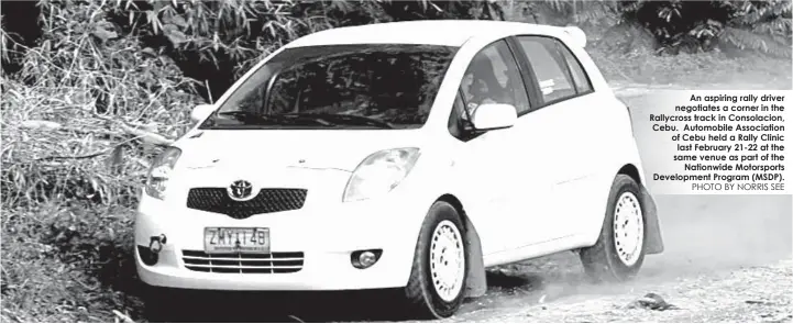  ??  ?? An aspiring rally driver negotiates a corner in the Rallycross track in Consolacio­n, Cebu. Automobile Associatio­n of Cebu held a Rally Clinic last February 21-22 at the same venue as part of the
Nationwide Motorsport­s Developmen­t Program (MSDP).
PHOTO BY NORRIS SEE