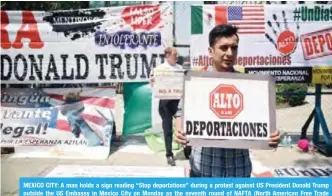  ??  ?? MEXICO CITY: A man holds a sign reading “Stop deportatio­ns” during a protest against US President Donald Trump outside the US Embassy in Mexico City on Monday as the seventh round of NAFTA (North American Free Trade Agreement) talks took place in the...