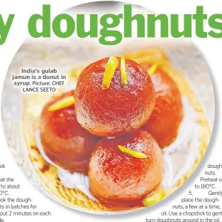  ?? Picture: CHEF LANCE SEETO ?? India’s gulab jamun is a donut in syrup.