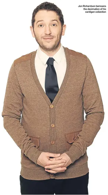  ??  ?? Jon Richardson bemoans the decimation of his cardigan collection