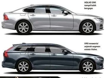  ??  ?? VOLVO S90 tampil lebih bergaya. V90 mewarisi sejarah segmen estate Volvo.