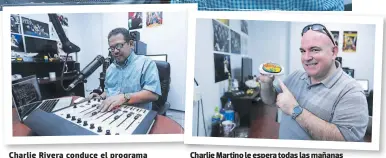  ??  ?? Charlie Rivera conduce el programa “Media mañana”. Charlie Martino le espera todas las mañanas con “Charlie por la mañana”.
