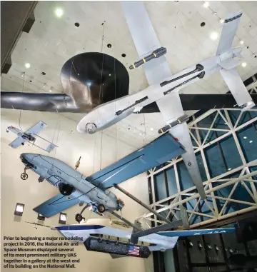  ??  ?? Prior to beginning a major remodeling project in 2016, the National Air and Space Museum displayed several of its most prominent military UAS together in a gallery at the west end of its building on the National Mall.