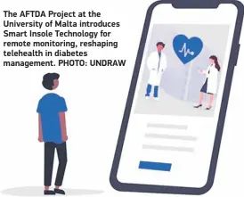  ?? ?? The AFTDA Project at the University of Malta introduces Smart Insole Technology for remote monitoring, reshaping telehealth in diabetes management. PHOTO: UNDRAW