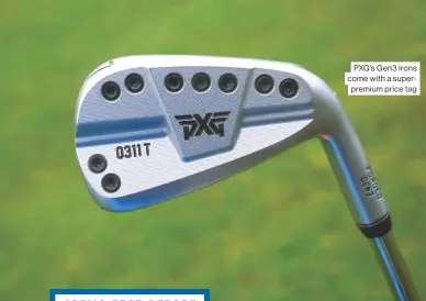  ??  ?? PXG’S Gen3 irons come with a superpremi­um price tag