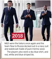  ?? ?? 2018
M&S were the tailors once again and the team flew to Russia decked out in a navy suit and waistcoat made of pure merino wool.
The players also wore a sky blue shirt, and red, white and blue striped tie.