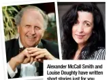  ??  ?? Alexander Mccall Smith and Louise Doughty have written short stories just for you
