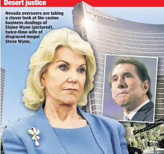  ??  ?? Desert justice Nevada overseers are taking a closer look at the casino business dealings of Elaine Wynn (pictured), twice-time wife of disgraced mogul Steve Wynn.