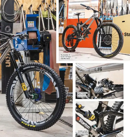  ?? ?? The Switch9er Ti: top-tier trail ripper with 29in wheels
Classy Ti frame is offered in four flavours of finish
Available as frameonly or with shocks from Öhlins or EXT