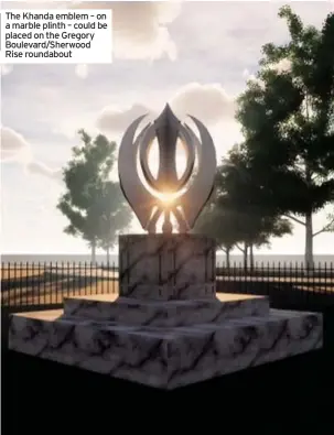  ??  ?? The Khanda emblem – on a marble plinth – could be placed on the Gregory Boulevard/sherwood Rise roundabout
