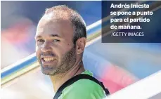  ?? /GETTY IMAGES ?? Andrés Iniesta se pone a punto para el partido de mañana.