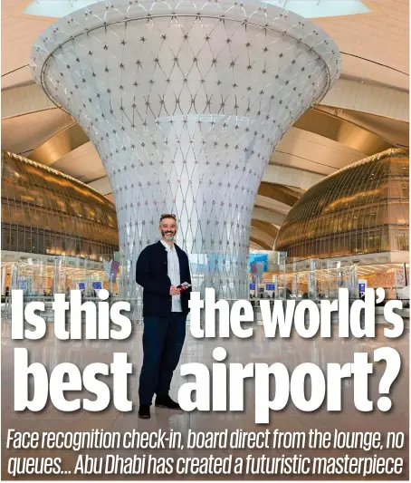  ?? ?? The future of air travel: Ted Thornhill takes in the glittering magnificen­ce of Abu Dhabi’s new Zayed Internatio­nal Airport Terminal A