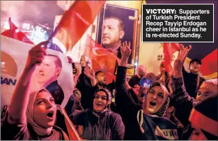  ?? ?? VICTORY: Supporters of Turkish President Recep Tayyip Erdogan cheer in Istanbul as he is re-elected Sunday.