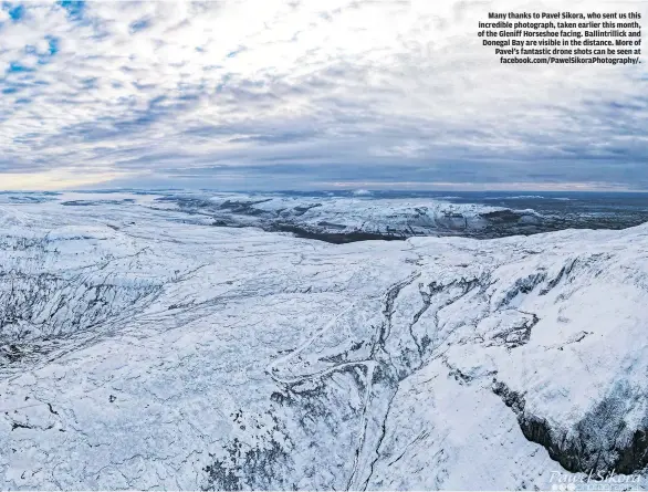  ??  ?? Many thanks to Paveł Sikora, who sent us this incredible photograph, taken earlier this month, of the Gleniff Horseshoe facing. Ballintril­lick and Donegal Bay are visible in the distance. More of Paveł’s fantastic drone shots can be seen at facebook.com/PawelSikor­aPhotograp­hy/.