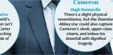  ??  ?? Hugh Bonneville There’s a slight physical resemblanc­e, but the star could also capture Cameron’s sleek, upper-class charm, and imbue his downfall with dignified tragedy.