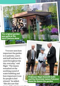  ?? an pi m ra G S H N   ne un D el ig N ?? The original garden won gold at the 2013 Chelsea show Professor Nigel Dunne  (left) and the Reverend James Falconer show the Queen the garden