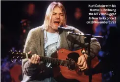  ??  ?? Kurt Cobain with his Martin D-18 filming the MTV Unplugged In New York concert on 18 November 1993